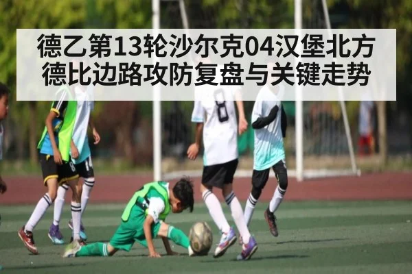 德乙第13轮沙尔克04汉堡北方德比边路攻防复盘与关键走势